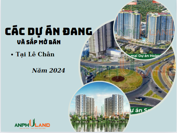 Thống kê các dự án đang và sắp mở bán tại quận Lê Chân, thành phố Hải Phòng tháng 7 năm 2024